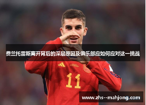 费兰托雷斯离开背后的深层原因及俱乐部应如何应对这一挑战