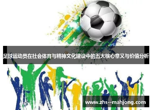 足球运动员在社会体育与精神文化建设中的五大核心意义与价值分析 足球运动员在社会体育与精神文化建设中的五大核心意义与价值分析