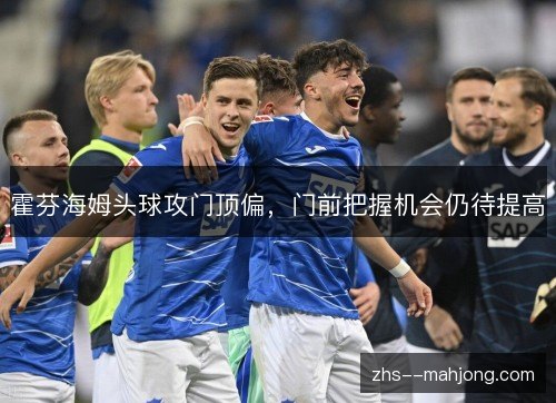 霍芬海姆头球攻门顶偏，门前把握机会仍待提高